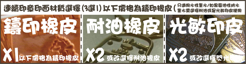 只適用水性墨水/如果要油性防水
墨水需選擇耐油或是光敏印皮使用連續印章印面材質選擇(3選1)以下價格為鑄印橡皮(